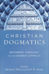 Christian Dogmatics -  Reformed Theology for the Church Catholic